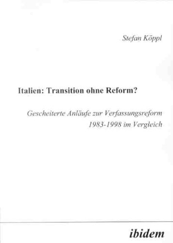 Italien: Transition ohne Reform?: Gescheiterte Anläufe zur Verfassungsreform 1983- 1998 im Vergleich von Ibidem Verlag