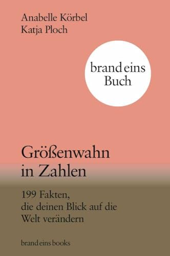 Größenwahn in Zahlen: 199 Fakten, die deinen Blick auf die Welt verändern | brand eins books von brand eins books