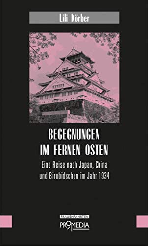 Begegnungen im Fernen Osten: Eine Reise nach Japan, China und Birobidschan im Jahr 1934 (Edition Frauenfahrten) von Promedia Verlagsges. Mbh