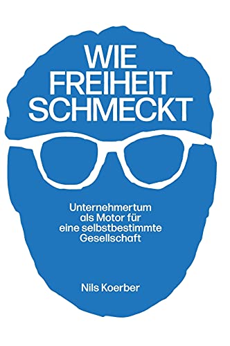 Wie Freiheit schmeckt: Unternehmertum als Motor für eine selbstbestimmte Gesellschaft von tredition