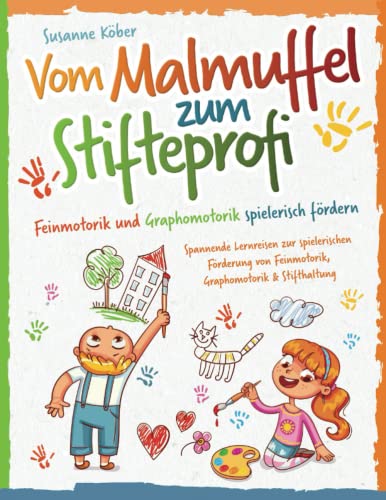 Vom Malmuffel zum Stifteprofi: Spannende Lernreisen zur spielerischen Förderung von Feinmotorik, Graphomotorik & Stifthaltung — Das praxiserprobte 4-Wochen-Programm inkl. Kopiervorlagen (4-7 Jahre) von Lernen mit Spaß Verlag