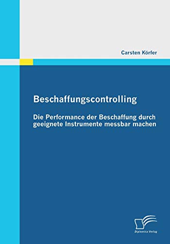 Beschaffungscontrolling - Die Performance der Beschaffung durch geeignete Instrumente messbar machen