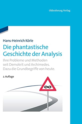 Die phantastische Geschichte der Analysis: Ihre Probleme und Methoden seit Demokrit und Archimedes. Dazu die Grundbegriffe von heute.