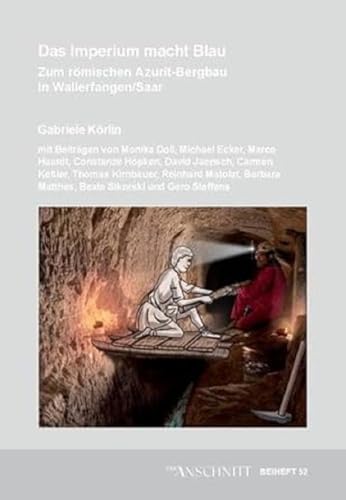 Veröffentlichungen aus dem Deutschen Bergbau-Museum Bochum / Das Imperium macht Blau: Zum römischen Azurit-Bergbau in Wallerfangen/Saar (Der ANSCHNITT: Beiheft) von VML Verlag Marie Leidorf