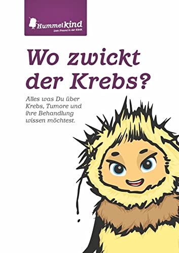 Wo zwickt der Krebs?: Alles was Du über Krebs, Tumore und ihre Behandlung wissen möchtest (Hummelkind)