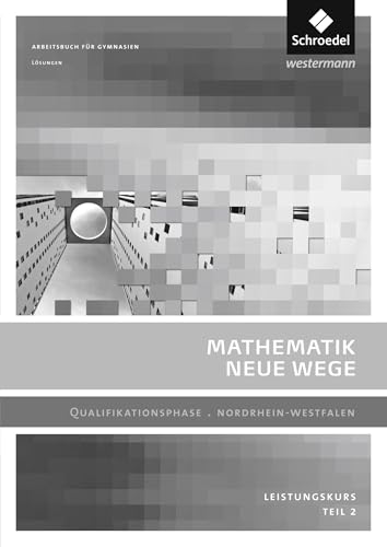 Mathematik Neue Wege SII - Ausgabe 2014 für Nordrhein-Westfalen: Qualifikationsphase Leistungskurs Lösungen 2 Mathematik Neue Wege SII - Ausgabe 2014 für Nordrhein-Westfalen: Qualifikationsphase Leistungskurs Lösungen 2