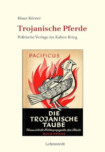 Trojanische Pferde: Politische Verlage im Kalten Krieg (Buchgeschichte(n)) von Lehmstedt Verlag