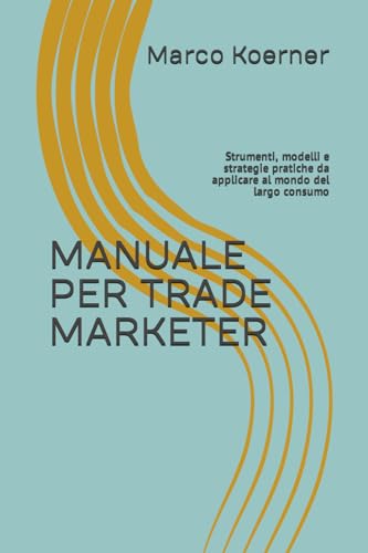 MANUALE PER TRADE MARKETER: Strumenti, modelli e strategie pratiche da applicare al mondo del largo consumo von ISBN