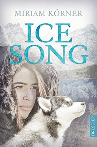 Ice Song: Coming-of-Age-Roman zwischen klirrender Kälte und wohlig-warmen Herzklopfen von Dressler Cecilie