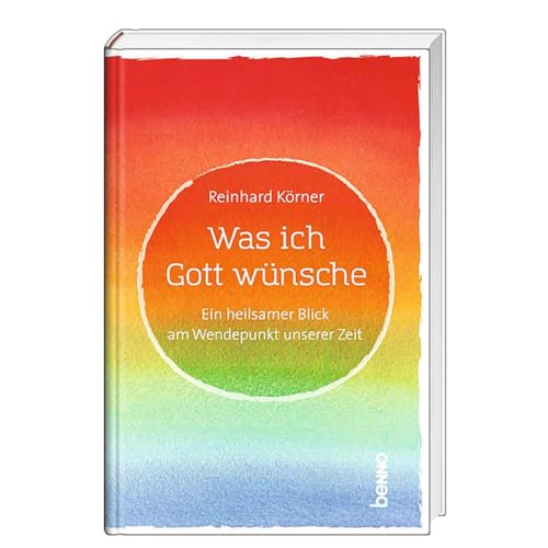 Was ich Gott wünsche: Ein heilsamer Blick am Wendepunkt unserer Zeit