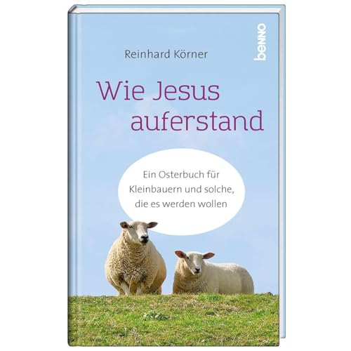 Wie Jesus auferstand: Ein Osterbuch für Kleinbauern und solche, die es werden wollen Wie Jesus auferstand: Ein Osterbuch für Kleinbauern und solche, die es werden wollen