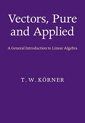 Vectors, Pure and Applied: A General Introduction to Linear Algebra von Cambridge University Press
