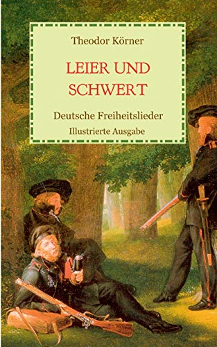 Leier und Schwert - Deutsche Freiheitslieder: Illustrierte Ausgabe
