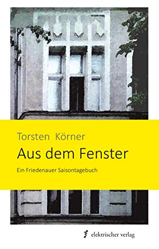 Aus dem Fenster: Ein Friedenauer Saisontagebuch