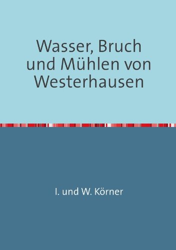 Wasser, Bruch und Mühlen von Westerhausen: Westerhausen und das Wasser Wasser, Bruch und Mühlen von Westerhausen: Westerhausen und das Wasser von epubli GmbH