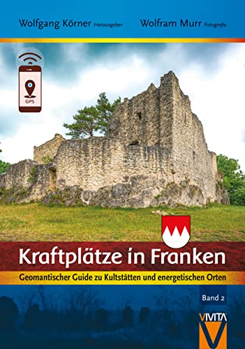 Kraftplätze in Franken 2: Geomantischer Guide zu Kultstätten und energetischen Orten (Kraftplätze in Franken: Geomantischer Guide zu Kultstätten und energetischen Orten) von VIVITA Verlag