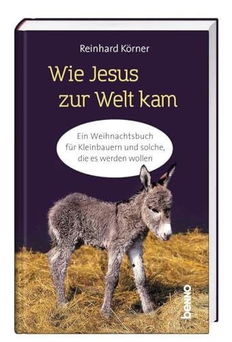 Wie Jesus zur Welt kam: Ein Weihnachtsbuch für Kleinbauern und solche, die es werden wollen