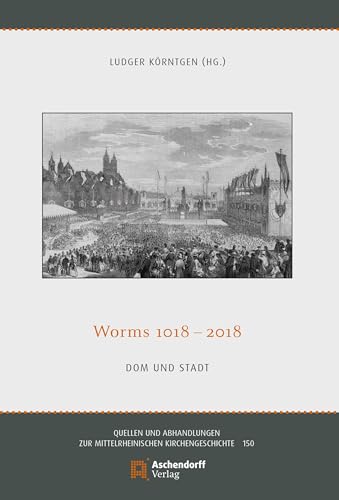 Worms 1080-2018: Dom und Stadt (Quellen und Abhandlungen zur Mittelrheinischen Kirchengeschichte) von Aschendorff Verlag