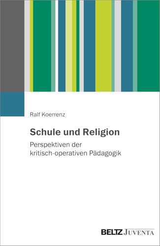 Schule und Religion: Perspektiven der kritisch-operativen Pädagogik von Beltz