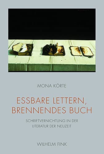 Essbare Lettern, brennendes Buch: Schriftvernichtung in der Literatur der Neuzeit