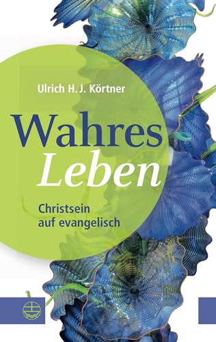 Wahres Leben: Christsein auf evangelisch. Religion im Alltag leben und christliche Werte für sich entdecken: Christlicher Glaube auf elementare Weise erklärt. So gelingt ein sinnerfülltes Leben! von Evangelische Verlagsansta