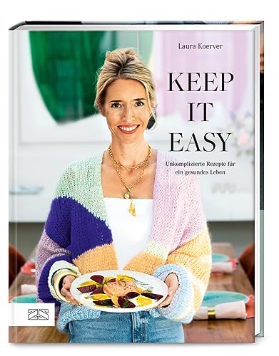 Keep it easy: Unkomplizierte Rezepte für ein gesundes Leben von ZS Verlag