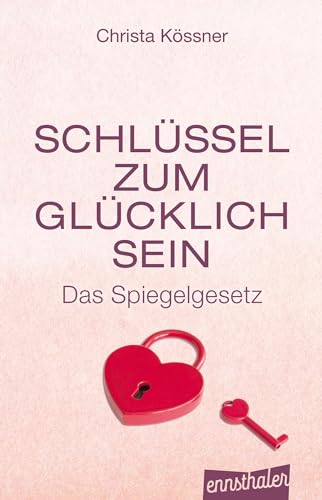 Schlüssel zum Glücklich-Sein: Das Spiegelgesetz Schlüssel zum Glücklich-Sein: Das Spiegelgesetz