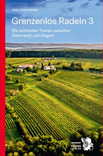 Grenzenlos Radeln - Band 3: Die schönsten Touren zwischen Österreich und Ungarn. Orte entdecken, Natur erleben, Geschichte erfahren (Kultur für Genießer)