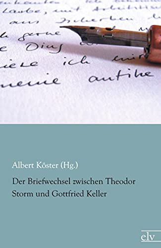 Der Briefwechsel zwischen Theodor Storm und Gottfried Keller Der Briefwechsel zwischen Theodor Storm und Gottfried Keller