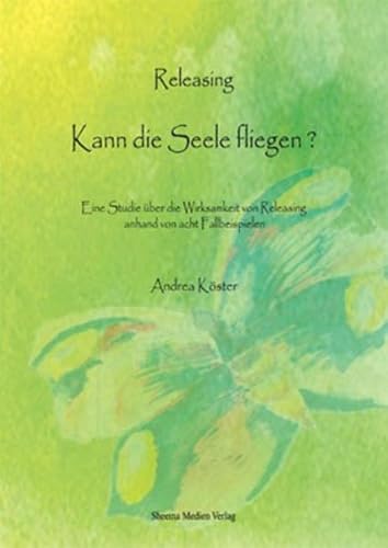 Releasing - kann die Seele fliegen?: Eine Studie über die Wirksamkeit von Releasing anhand von acht Fallbeispielen Releasing - kann die Seele fliegen?: Eine Studie über die Wirksamkeit von Releasing anhand von acht Fallbeispielen
