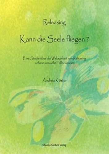 Releasing - kann die Seele fliegen?: Eine Studie über die Wirksamkeit von Releasing anhand von acht Fallbeispielen