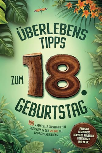 Überlebenstipps zum 18. Geburtstag: 100 essenzielle Strategien für Volljährige zum Überleben in der Wildnis des Erwachsenenlebens - Finanzen, Gesundheit, Karriere, Haushalt, Beziehungen und mehr Überlebenstipps zum 18. Geburtstag: 100 essenzielle Strategien für Volljährige zum Überleben in der Wildnis des Erwachsenenlebens - Finanzen, Gesundheit, Karriere, Haushalt, Beziehungen und mehr