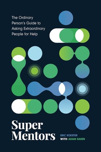 Super Mentors: The Ordinary Person's Guide to Asking Extraordinary People for Help von New Degree Press