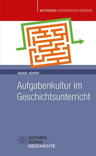 Aufgabenkultur im Geschichtsunterricht (Methoden Historischen Lernens) von Wochenschau Verlag