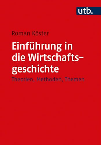 Einführung in die Wirtschaftsgeschichte: Theorien, Methoden, Themen von UTB GmbH