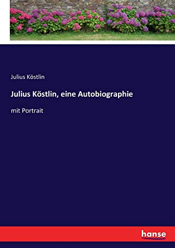 Julius Köstlin, eine Autobiographie: mit Portrait von Hansebooks