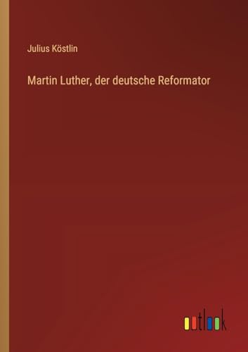 Martin Luther, der deutsche Reformator von Outlook Verlag