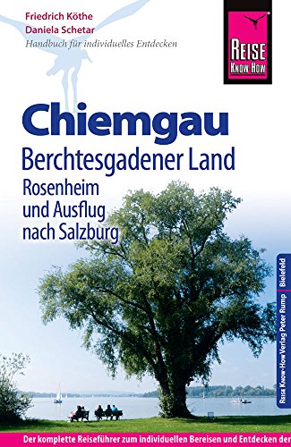 Reise Know-How Chiemgau, Berchtesgadener Land mit Rosenheim und Ausflug nach Salzburg: Reiseführer für individuelles Entdecken Reise Know-How Chiemgau, Berchtesgadener Land mit Rosenheim und Ausflug nach Salzburg: Reiseführer für individuelles Entdecken