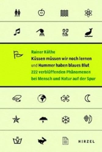 Küssen müssen wir noch lernen und Hummer haben blaues Blut.: 222 verblüffenden Phänomenen bei Mensch und Natur auf der Spur