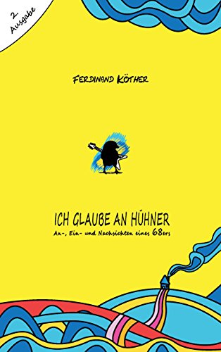 Ich glaube an Hühner: An-, Ein- und Nachsichten eines 68ers von Books on Demand