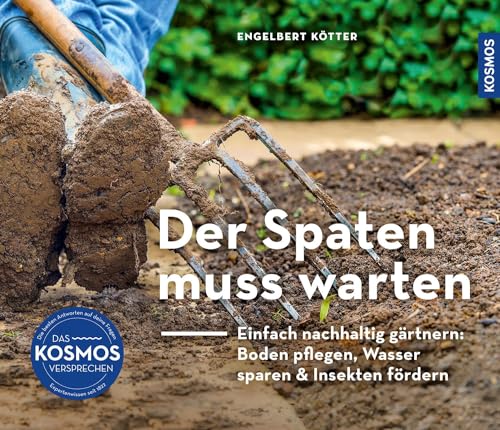 Der Spaten muss warten: Einfach nachhaltig gärtnern: Boden pflegen, Wasser sparen & Insekten fördern von Kosmos