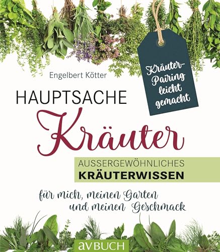 Hauptsache Kräuter: Außergewöhnliches Kräuterwissen für mich, meinen Garten und meinen Geschmack (LandLeben)