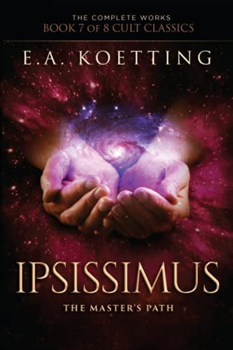 Ipsissimus: The Master's Path (The Complete Works of E.A. Koetting, Band 7)