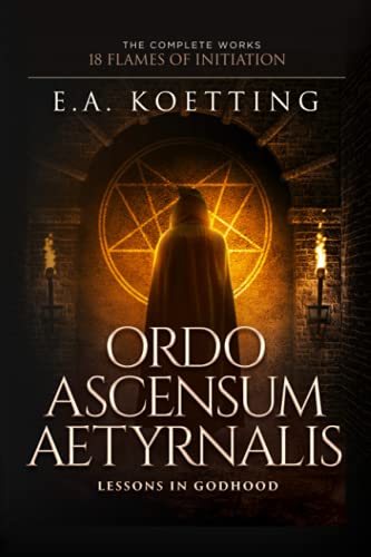 Ordo Ascensum Aetyrnalis: 18 Flames of Initiation & Lessons in Godhood von Independently Published