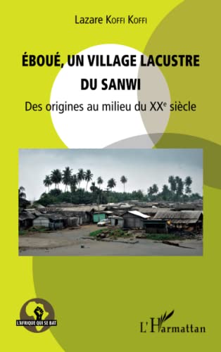 Eboué, un village lacustre du Sanwi: Des origines au milieu du XXe siècle