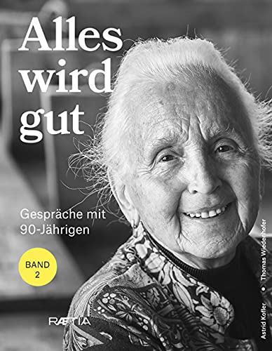 Alles wird gut: Gespräche mit 90-Jährigen von Edition Raetia