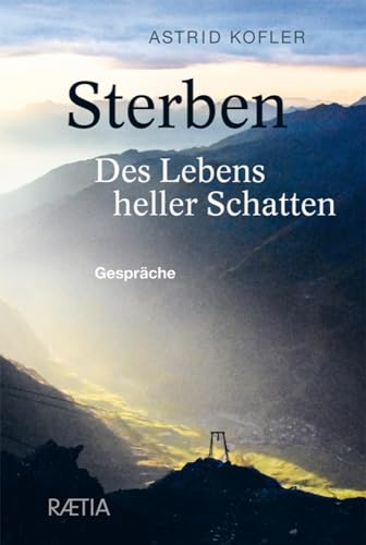 Sterben. Des Lebens heller Schatten: Gespräche von Edition Raetia