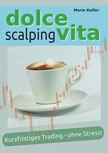 Dolce Vita Scalping: Kurzfristiges Trading - ohne Stress! Dolce Vita Scalping: Kurzfristiges Trading - ohne Stress! von Independently published