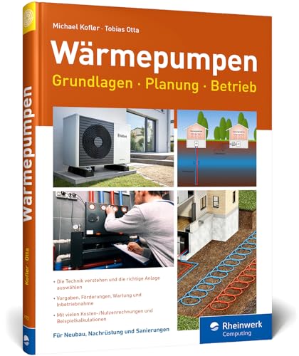 Wärmepumpen: Grundlagen, Planung und Betrieb einfach erklärt. Mit vielen Kosten-Nutzen-Rechnungen und Beispielen Wärmepumpen: Grundlagen, Planung und Betrieb einfach erklärt. Mit vielen Kosten-Nutzen-Rechnungen und Beispielen von Rheinwerk Computing