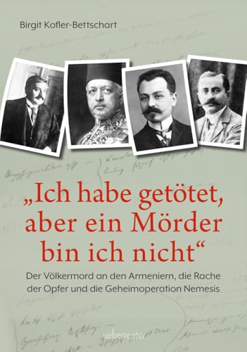 "Ich habe getötet, aber ein Mörder bin ich nicht": Der Völkermord an den Armeniern, die Rache der Opfer und die Geheimoperation Nemesis von Ueberreuter, Carl Verlag